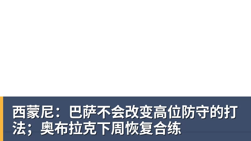西蒙尼：巴萨不会改变高位防守的打法；奥布拉克下周恢复合练