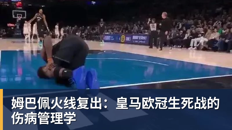 姆巴佩火线复出：皇马欧冠生死战的伤病管理学