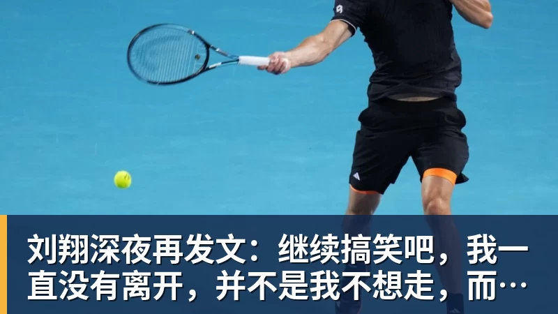 刘翔深夜再发文：继续搞笑吧，我一直没有离开，并不是我不想走，而是你没让我走