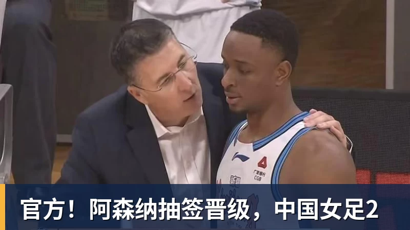 官方！阿森纳抽签晋级，中国女足2