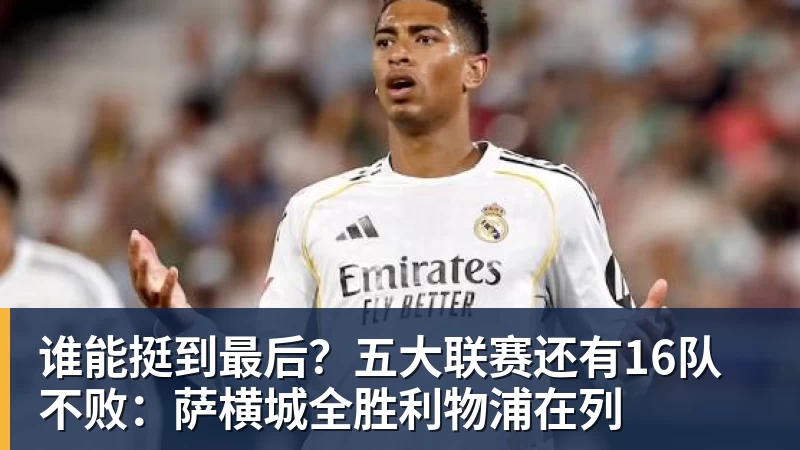 谁能挺到最后？五大联赛还有16队不败：萨横城全胜利物浦在列