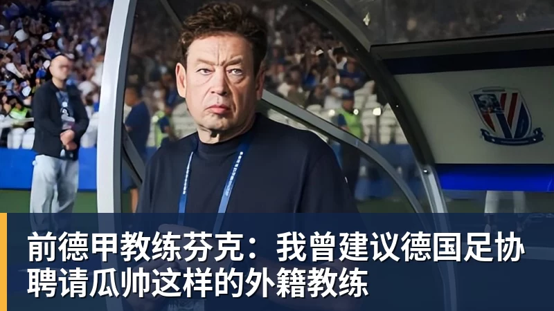 前德甲教练芬克：我曾建议德国足协聘请瓜帅这样的外籍教练